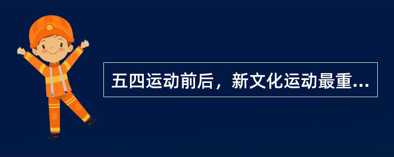 五四运动前后，新文化运动最重大的变化是什么？