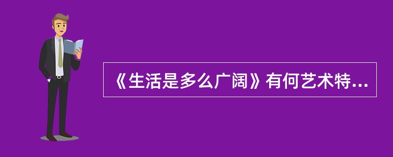 《生活是多么广阔》有何艺术特色？