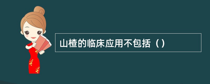 山楂的临床应用不包括（）