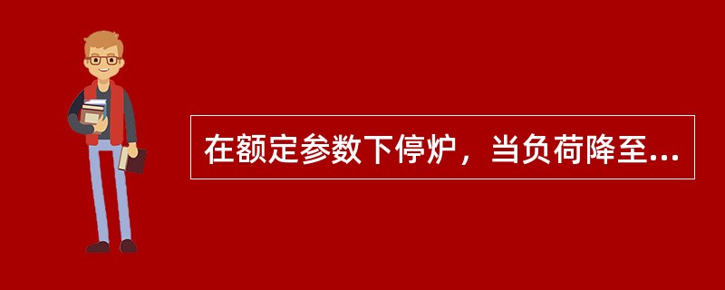 在额定参数下停炉，当负荷降至150MW时，应保证主蒸汽温度不低于（）℃，主蒸汽压