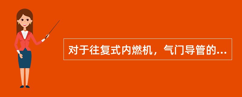 对于往复式内燃机，气门导管的功用是保证气门做（），使气门与气门座或气门座圈能正确