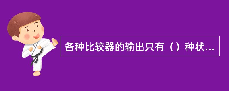 各种比较器的输出只有（）种状态。