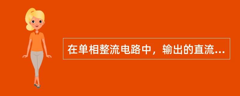 在单相整流电路中，输出的直流电压的大小与负载大小无关。