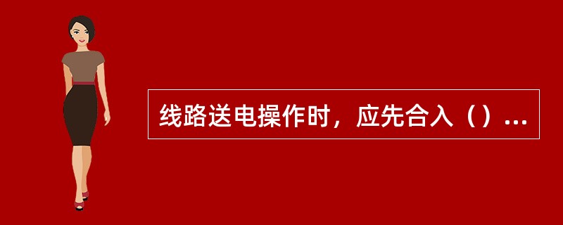 线路送电操作时，应先合入（）隔离开关，再合人（）隔离开关，最后合上（）。线路停电