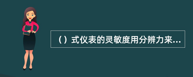 （）式仪表的灵敏度用分辨力来表示。