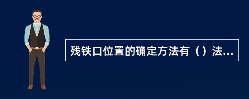 残铁口位置的确定方法有（）法和计算法两种。