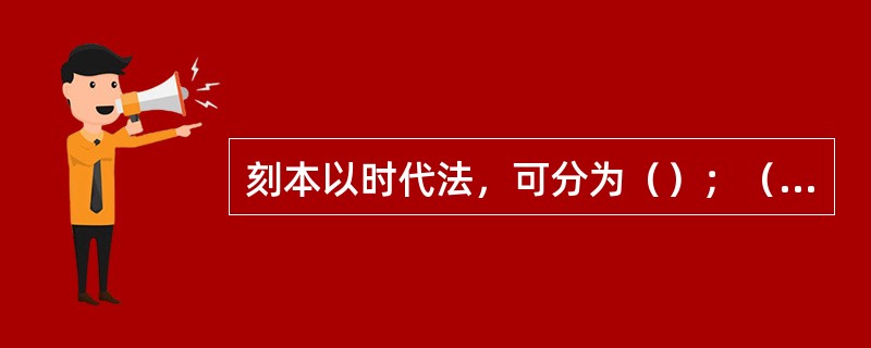 刻本以时代法，可分为（）；（）；（）；（）；（）和清刻本。