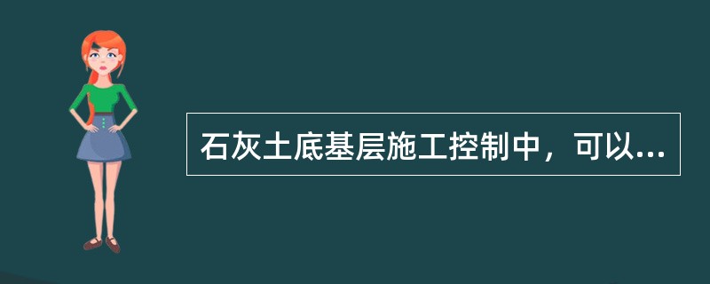 石灰土底基层施工控制中，可以采用（）测定密度，控制施工压实度。