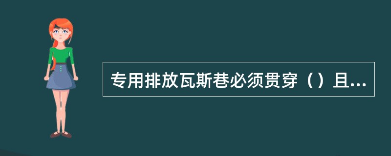 专用排放瓦斯巷必须贯穿（）且不得留有盲巷。