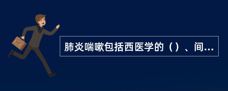 肺炎喘嗽包括西医学的（）、间质性肺炎。