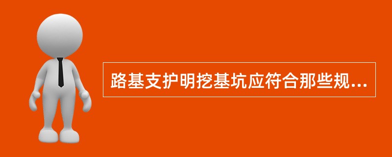 路基支护明挖基坑应符合那些规定()?