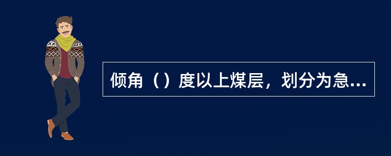 倾角（）度以上煤层，划分为急倾斜煤层。