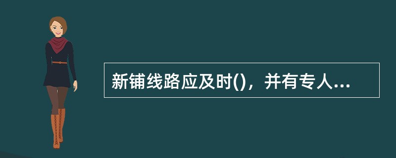 新铺线路应及时()，并有专人检查轨道状况。