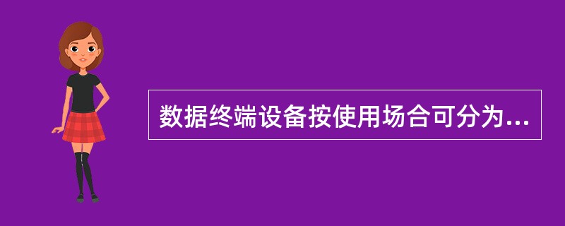 数据终端设备按使用场合可分为通用数据终端和专用数据终端。（）