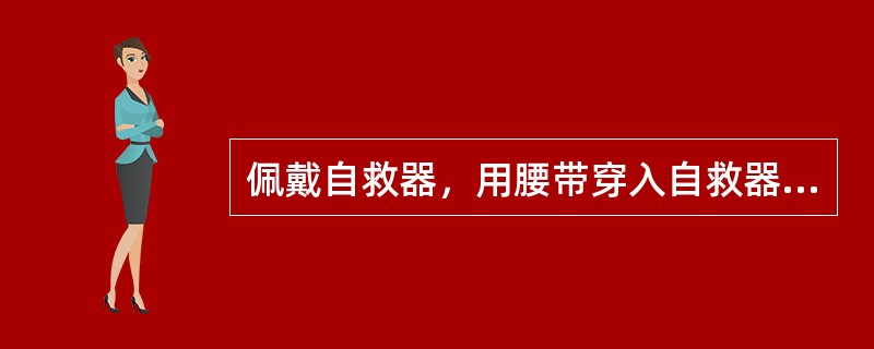 佩戴自救器，用腰带穿入自救器腰带内卡与腰带外壳卡之间，固定在（）腰间。