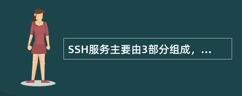 SSH服务主要由3部分组成，即（）。