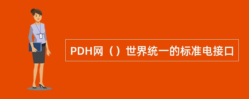 PDH网（）世界统一的标准电接口