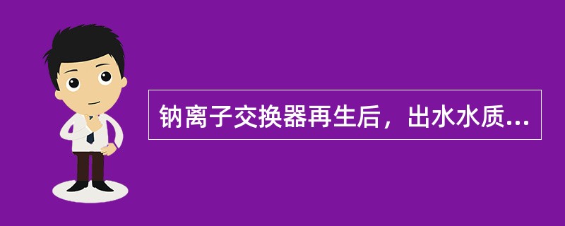 钠离子交换器再生后，出水水质应达到（）才能投入运行。