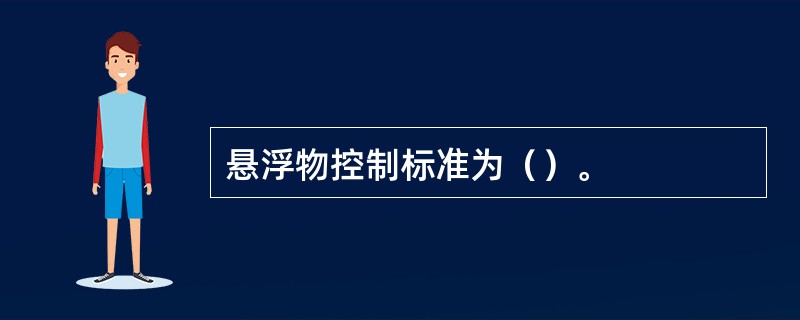 悬浮物控制标准为（）。