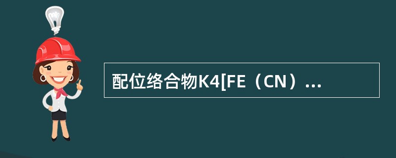 配位络合物K4[FE（CN）6]4-中，中心离子为（）。