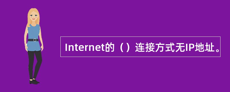 Internet的（）连接方式无IP地址。