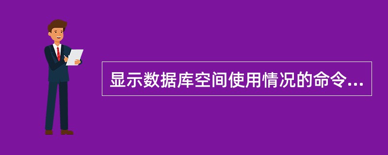 显示数据库空间使用情况的命令是（）。