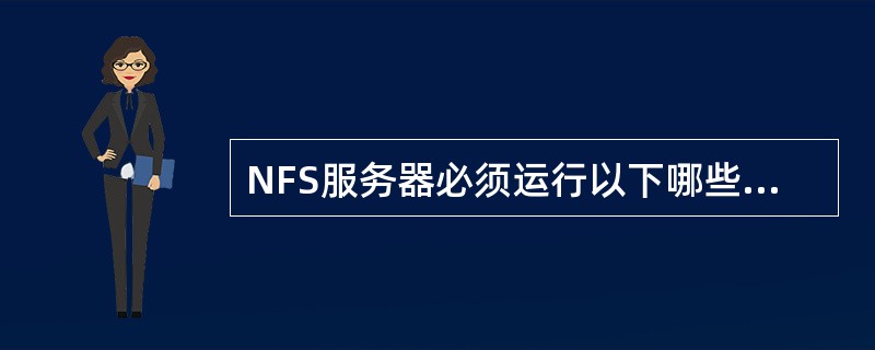 NFS服务器必须运行以下哪些服务？（）