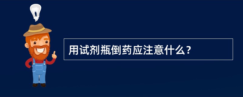 用试剂瓶倒药应注意什么？