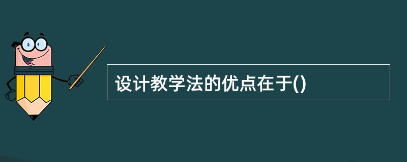 设计教学法的优点在于()