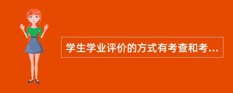 学生学业评价的方式有考查和考试。