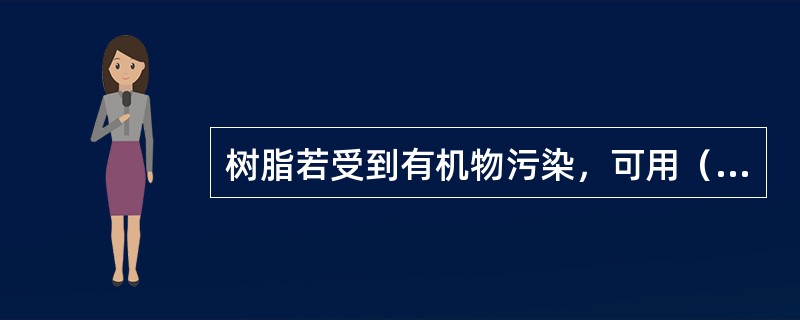 树脂若受到有机物污染，可用（）处理。