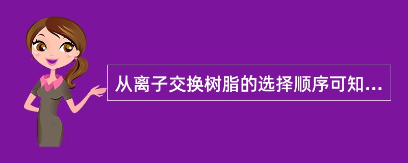 从离子交换树脂的选择顺序可知，下面（）最易被强酸性阳离子交换树脂吸着而不易被再生