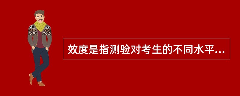 效度是指测验对考生的不同水平能够区分的程度。