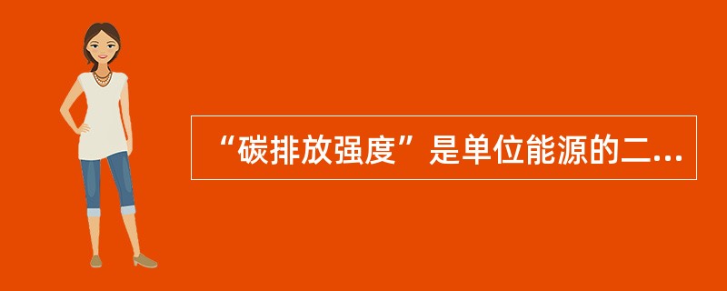 “碳排放强度”是单位能源的二氧化碳排放量