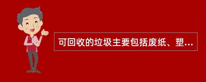 可回收的垃圾主要包括废纸、塑料、玻璃、金属和布料五大类，但是纸巾和厕所纸由于水溶