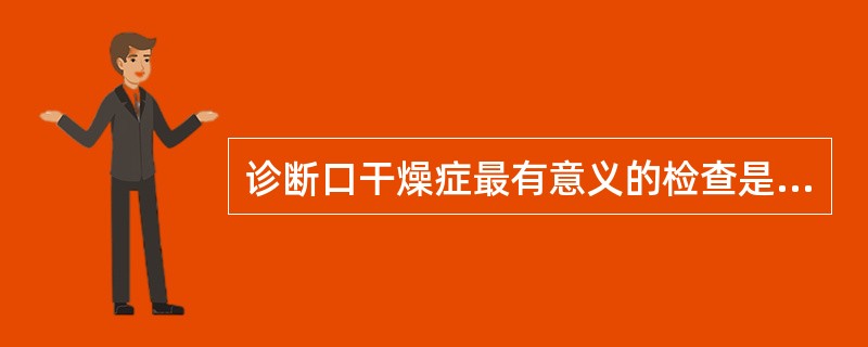 诊断口干燥症最有意义的检查是（）