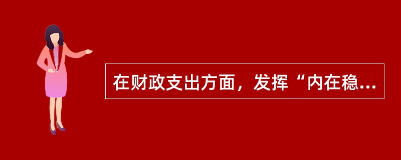 在财政支出方面，发挥“内在稳定器”作用的主要是()。