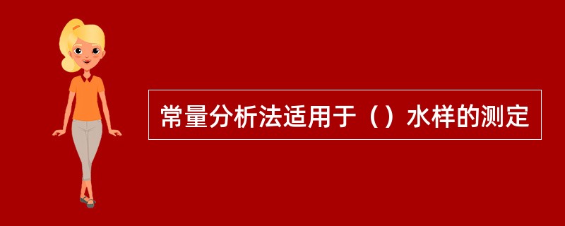 常量分析法适用于（）水样的测定