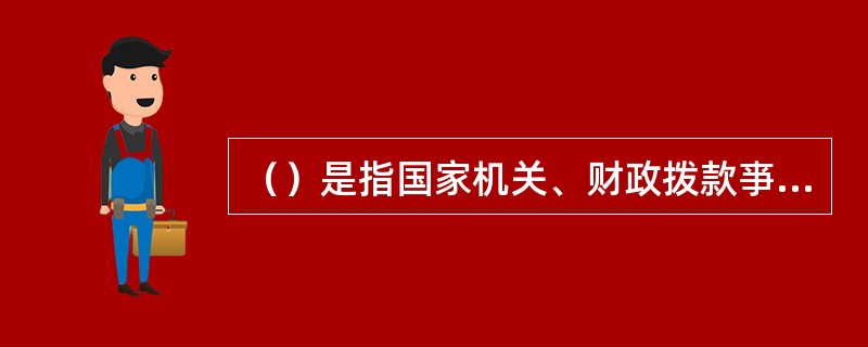 （）是指国家机关、财政拨款亊业单位等有偿使用国有资产取得的收入。