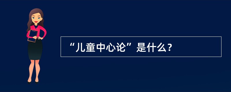 “儿童中心论”是什么？