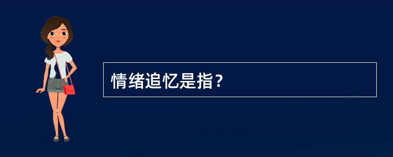 情绪追忆是指？