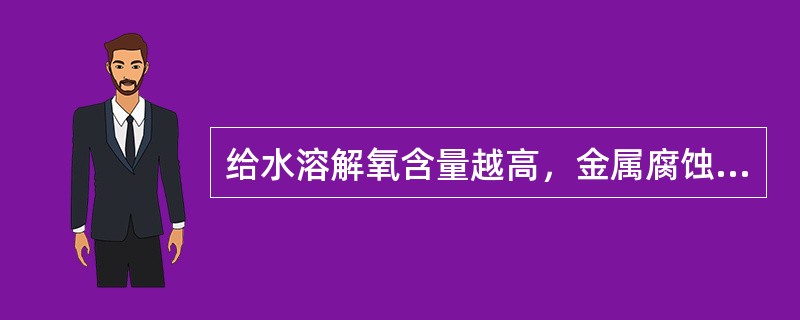 给水溶解氧含量越高，金属腐蚀越严重。（）