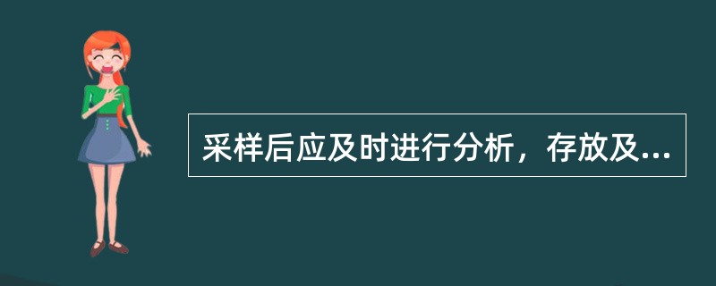 采样后应及时进行分析，存放及运输时间应尽量缩短。（）