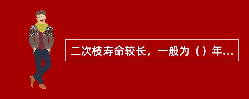 二次枝寿命较长，一般为（）年左右。