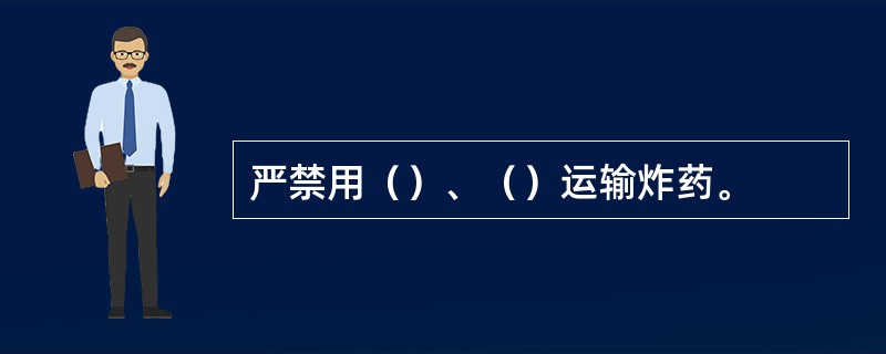 严禁用（）、（）运输炸药。