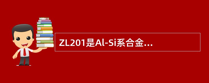 ZL201是Al-Si系合金中的一种牌号。