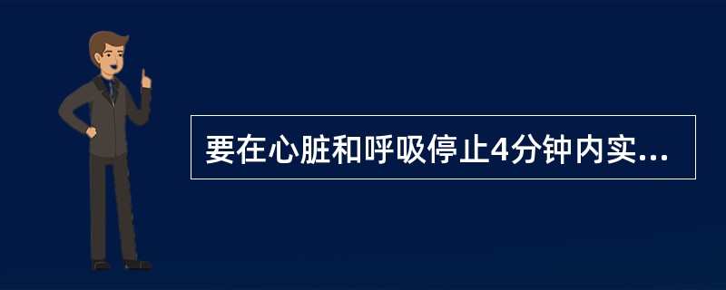 要在心脏和呼吸停止4分钟内实施正确的心肺复苏效果良好；4—6分钟部分有效；6—1