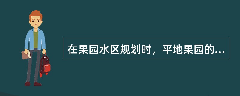 在果园水区规划时，平地果园的小区方向应与有害风方向一致。