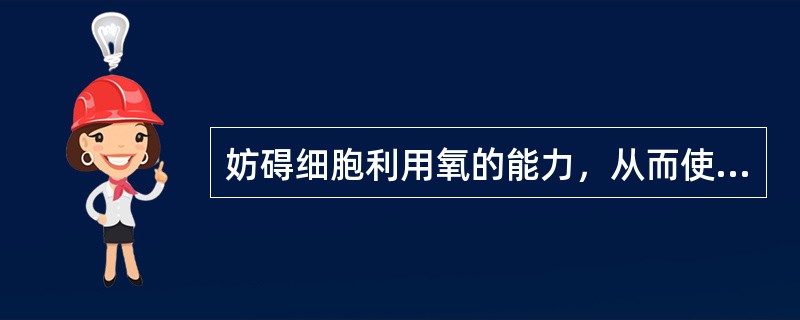 妨碍细胞利用氧的能力，从而使组织细胞缺氧而产生所谓“内窒息”的气体是（）。