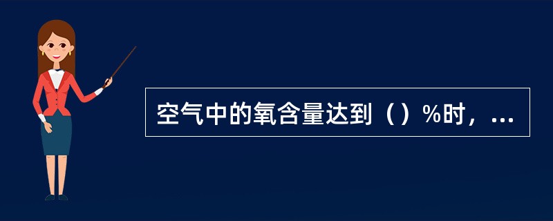 空气中的氧含量达到（）%时，人体会失去知觉，呼吸停止，心脏在几分钟内还能跳动，救